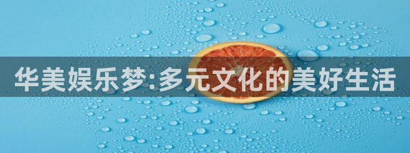 wg电子平台：华美娱乐梦:多元文化的美好生活